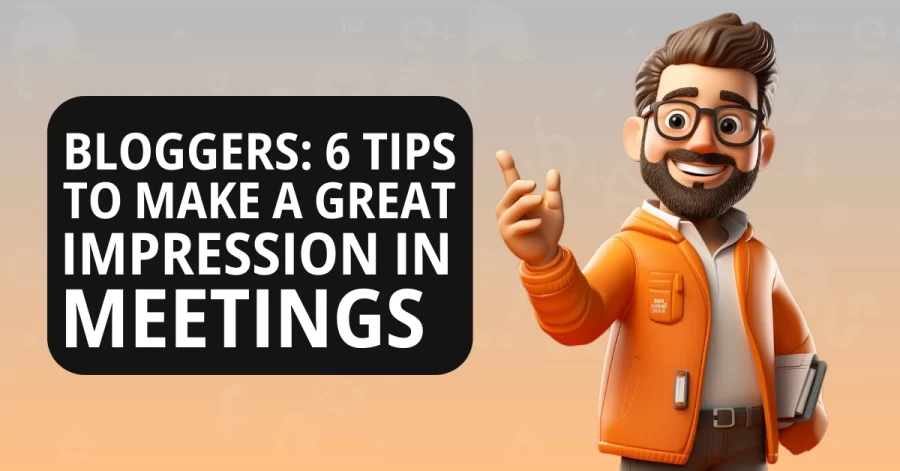 6 Tips Bloggers to Make a Great Impression in Meetings